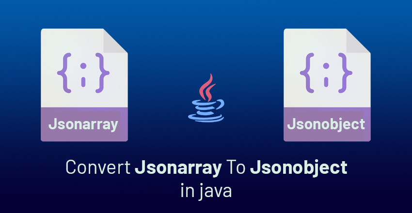convert jsonarray to jsonobject in java
